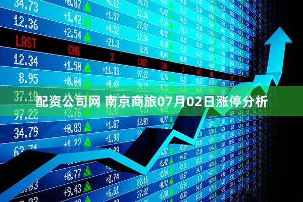 配资公司网 南京商旅07月02日涨停分析